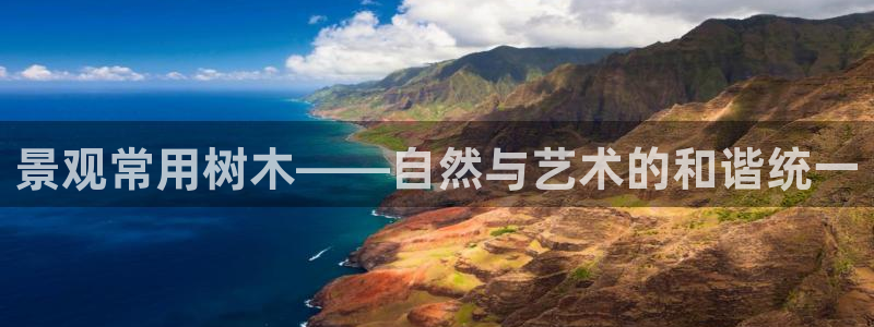 新宝g新宝gg：景观常用树木——自然与艺术的和谐统一