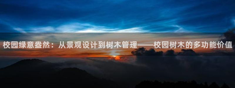 百度新宝gg：校园绿意盎然：从景观设计到树木管理——校园树木的多功能价值