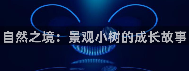 新宝gg主页：自然之境：景观小树的成长故事