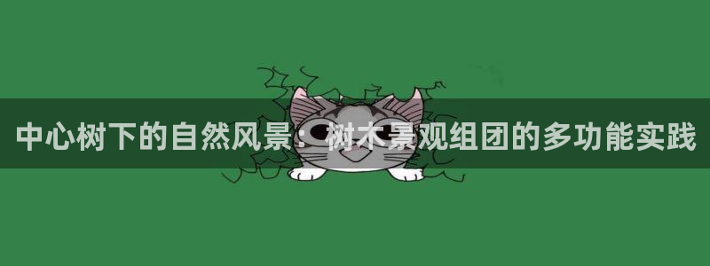 下载新宝gg：中心树下的自然风景：树木景观组团的多功能实践